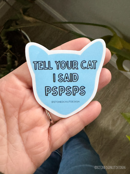 Tell Your Cat I Said Pspsps Vinyl Sticker