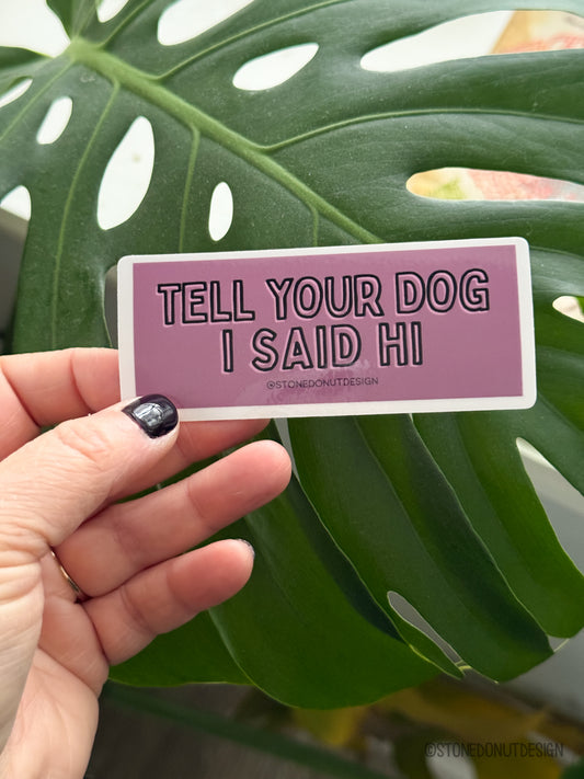 Tell Your Dog I Said Hi Vinyl Sticker