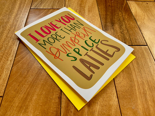 I Love You More Than Pumpkin Spice Lattes by StoneDonut Design