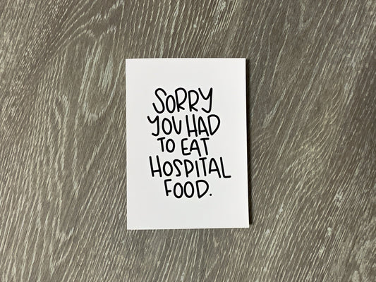Sorry You Had To Eat Hospital Food by StoneDonut Design