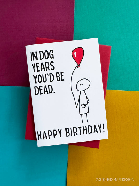 In Dog Years You'd Be Dead Rude Birthday Card by StoneDonut Design