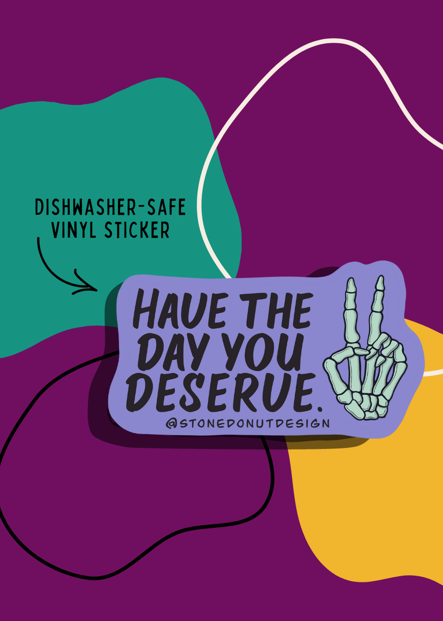 Have the Day You Deserve Vinyl Sticker
