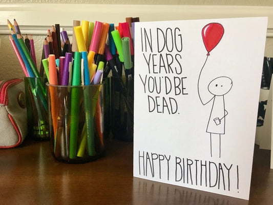 In Dog Years You'd Be Dead Rude Birthday Card by StoneDonut Design