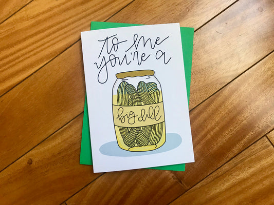 To Me You're a Big Dill pickle card by StoneDonut Design